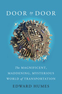 Door to door: the magnificent, maddening, mysterious world of transportation by Edward Humes