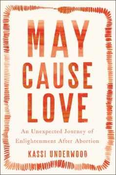 Cover of "May Cause Love: An Unexpected Journey of Enlightenment After Abortion" by Kassi Underwood
