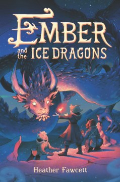 Ember-and-the-ice-dragons-/-by-Heather-Fawcett.