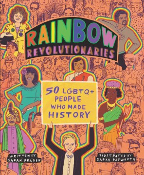 Rainbow Revolutionaries : Fifty Lgbtq+ People Who Made History 
by Sarah Prager