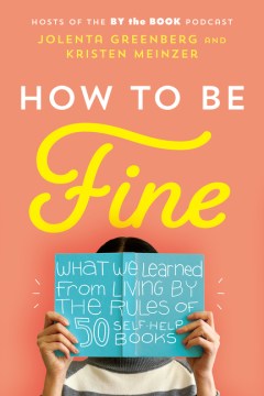 How to be fine : what we learned from living by the rules of 50 self-help books