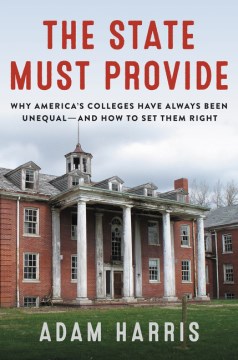 The State Must Provide : Why America's Colleges Have Always Been Unequal - and How to Set Them Right