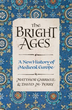 The Bright Ages: A New History of Medieval Europe by Matthew Gabriele and David M. Perry