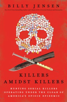 Killers Amidst Killers: Hunting Serial Killers Operating Under the Cloak of America's Opioid Epidemic
Jensen, Billy