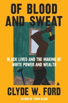 Of blood and sweat : Black lives and the making of White power and wealth