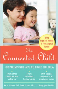 The connected child : bring hope and healing to your adoptive family
by Karyn Brand Purvis