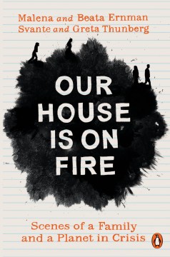 Our-house-is-on-fire-:-scenes-of-a-family-and-a-planet-in-crisis-/-Greta-Thunberg,-Svante-Thunberg,-Malena-Ernman,-and-Beata-Er