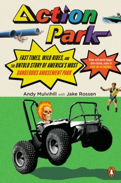 Action Park : fast times, wild rides, and the untold story of America's most dangerous amusement park