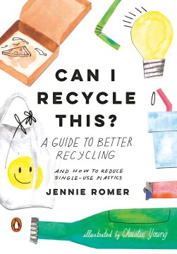 Can I recycle this? : a guide to better recycling and how to reduce single-use plastics