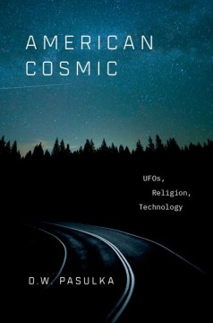American cosmic : UFOs, religions, technology
