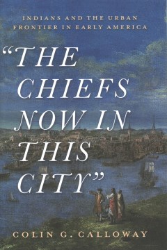 "The chiefs now in this city" : Indians and the urban frontier in early America