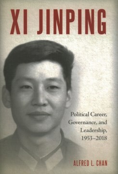 Xi-Jinping-:-political-career,-governance,-and-leadership,-1953-2018-/-Alfred-L.-Chan.