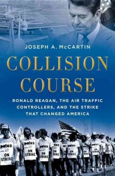 Collision course : Ronald Reagan, the air traffic controllers, and the strike that changed America