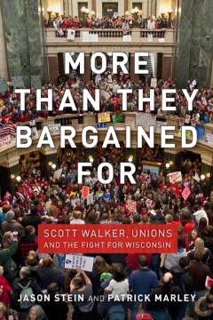 More than they bargained for : Scott Walker, unions, and the fight for Wisconsin