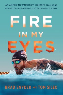 Fire in my eyes : an American warrior's journey from being blinded on the battlefield to gold medal victory