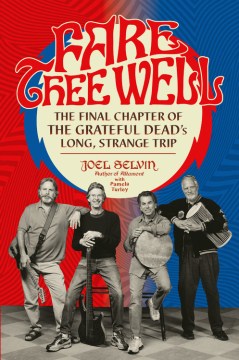 Fare thee well : the final chapter of the Grateful Dead's long, strange trip