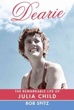 Dearie : the remarkable life of Julia Child