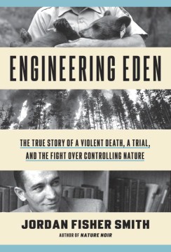 Engineering Eden : the true story of a violent death, a trial, and the fight over controlling nature