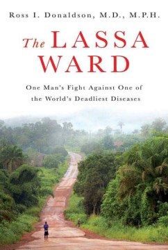 The Lassa ward : one man's fight against one of the world's deadliest diseases