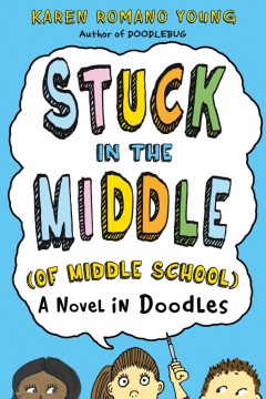 Stuck in the Middle (of Middle School) : a Novel in Doodles
by Karen Romano Young