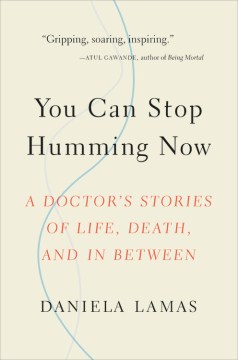 You can stop humming now : a doctor's stories of life, death, and in between