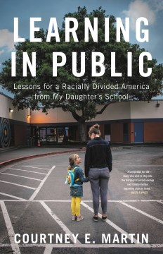 Learning in Public : Lessons for a Racially Divided America from My Daughter's School