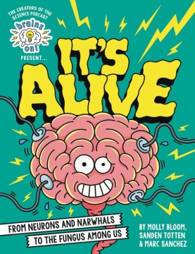 Brains On! Presents It's Alive : From Neurons and Narwhals to the Fungus Among Us