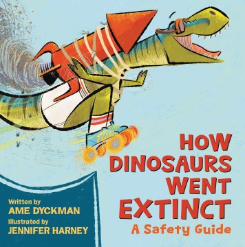 How Dinosaurs Went Extinct: A Safety Guide	 by Ame Dyckman book cover