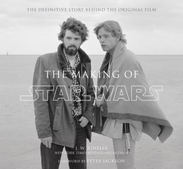 The making of Star Wars : the definitive story behind the original film : based on the lost interviews from the official Lucasfilm archives