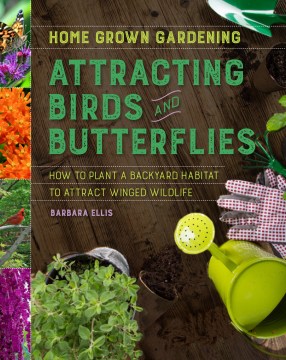 Attracting birds and butterflies : how to plant a backyard habitat to attract winged wildlife
