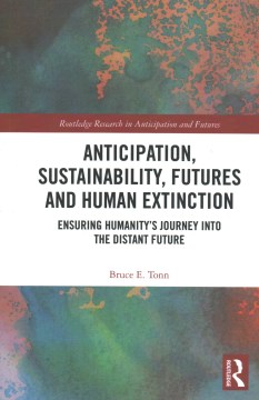Anticipation,-sustainability,-futures-and-human-extinction-:-ensuring-humanity's-journey-into-the-distant-future-/-Bruce-E.