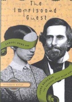 The imprisoned guest : Samuel Howe and Laura Bridgman, the original deaf-blind girl