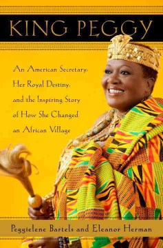 King Peggy : an American secretary, her royal destiny, and the inspiring story of how she changed an African village