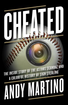 Cheated : the inside story of the Astros scandal and a colorful history of sign stealing