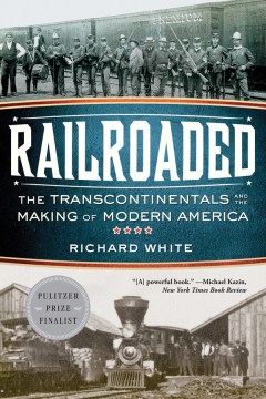 Railroaded:-The-Transcontinentals-and-the-Making-of-Modern-America