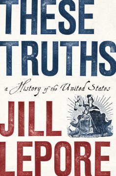 These-truths-:-a-history-of-the-United-States-/-Jill-Lepore.