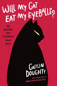 Will my cat eat my eyeballs? : big questions from tiny mortals about death