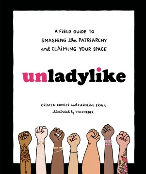 Unladylike-:-a-field-guide-to-smashing-the-patriarchy-and-claiming-your-space-/-Cristen-Conger-and-Caroline-Ervin-;-illustrated