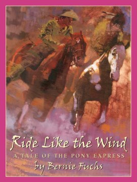 Ride Like the Wind : a Tale of the Pony Express
by Bernie Fuchs