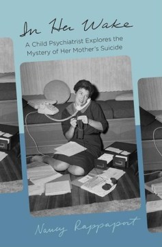 In her wake : a child psychiatrist explores the mystery of her mother's suicide
