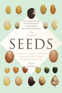 The triumph of seeds : how grains, nuts, kernels, pulses, & pips, conquered the plant kingdom and shaped human history