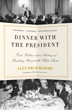 Dinner with the president : food, politics, and a history of breaking bread at the White House