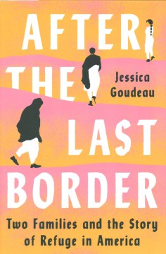 After the last border : two families and the story of refuge in America