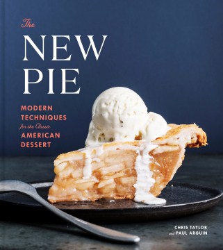 The new pie : modern techniques for the classic American dessert