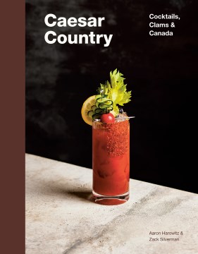 Caesar Country : Cocktails, Clams &amp; Canada
by Aaron Harowitz