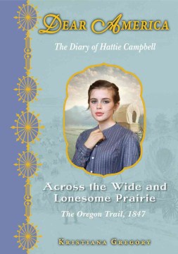 Across the Wide and Lonesome Prairie : the Diary of Hattie Campbell
by Kristiana Gregory