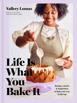 Life is what you bake it : recipes, stories & inspiration to bake your way to the top