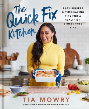 The Quick Fix Kitchen : Easy Recipes and Time-saving Tips for a Healthier, Stress-free Life: a Cookbook