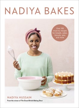 Nadiya bakes : over 100 must-try recipes for breads, cakes, biscuits, pies, and more