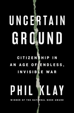 Uncertain Ground: Citizenship in an Age of Endless, Invisible War by Phil Klay